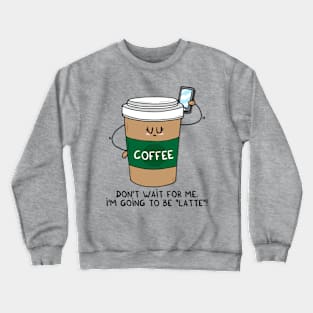 I'm going to be LATTE Crewneck Sweatshirt